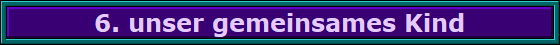 6. unser gemeinsames Kind